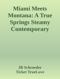 JB Schroeder & Ticket TrueLove — Miami Meets Montana: A True Springs Steamy Contemporary Romance