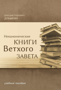 Дмитрий Георгиевич Добыкин — Неканонические книги Ветхого Завета