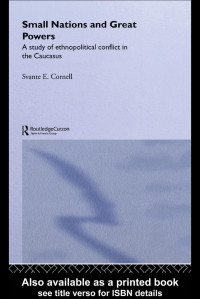 Svante E.Cornell — Small Nations and Great Powers: A Study of Ethnopolitical Conflict in the Caucasus