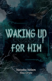 Gryte, Elsa & Nelson, Natasha — Waking Up For Him (Dark Galaxy Series Book 1)