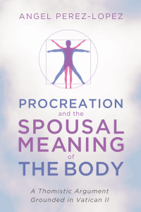 Angel Perez-Lopez; — Procreation and the Spousal Meaning of the Body