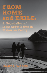 Joanna Woods — From Home and Exile: A Negotiation of Ideas about Home in Malawian Poetry
