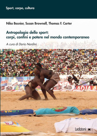 Niko Besnier, Susan Brownell, Thomas F. Carter — Antropologia dello sport: corpi, confini e potere nel mondo contemporaneo