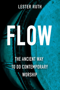 Ruth, Lester; — Flow: The Ancient Way to Do Contemporary Worship