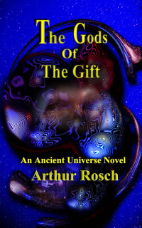 Arthur Rosch — The Gods Of The Gift: An Ancient Universe Novel