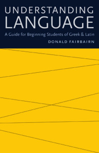 Donald Fairbairn — Understanding Language: A Guide for Beginning Students of Greek and Latin