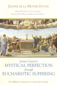 Jeanne de la Mothe Guyon;Nancy Carol James; — Jeanne Guyon's Mystical Perfection Through Eucharistic Suffering