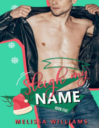 Melissa Williams — Sleigh My Name: A Steamy Holiday Enemies to Lovers Romance