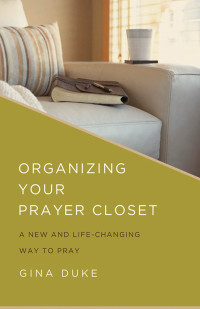 Gina Duke; — Organizing Your Prayer Closet