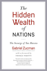 Gabriel Zucman & Teresa Lavender Fagan (Translator) & Thomas Piketty (Foreword) — The Hidden Wealth of Nations: The Scourge of Tax Havens