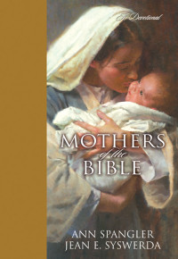 Ann Spangler;Jean E. Syswerda; — Mothers of the Bible