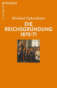 Epkenhans, Michael — Die Reichsgründung 1870/71