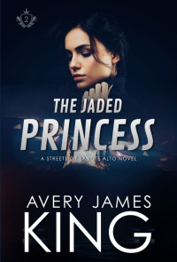 Avery James King — The Jaded Princess: An Enemies to Lovers Street Racing Romance (The Streets of Sancte Alto Book 2)