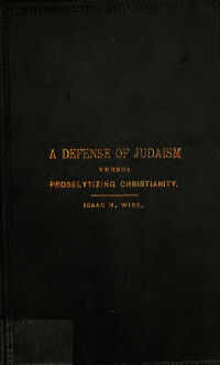 Wise, Isaac Mayer, 1819-1900 — A defense of Judaism versus proselytizing Christianity