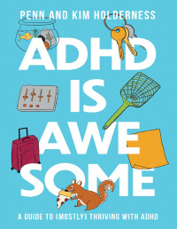 Penn Holderness & Kim Holderness — ADHD Is Awesome: A Guide to (Mostly) Thriving With ADHD