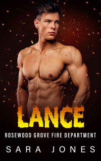 Sara Jones — Lance: Rosewood Grove Fire Department Book 4 (Small Town, Man in Uniform, Steamy Alpha Romance)