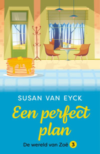 Susan van Eyck — De wereld van Zoë 3: Een perfect plan