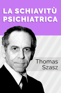 Thomas Szasz — La schiavitù psichiatrica