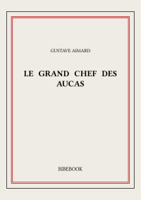 Gustave Aimard — Le Grand Chef des Aucas