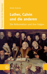 Armin Kohnle — Luther, Calvin und die anderen. Die Reformation und ihre Folgen