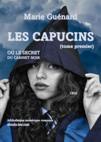 Elisabeth Guénard [Guénard, Elisabeth] — Les Capucins ou le secret du cabinet noir