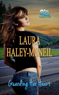 Laura Haley-McNeil — Guarding Her Heart (Crystal Creek Series, #1)