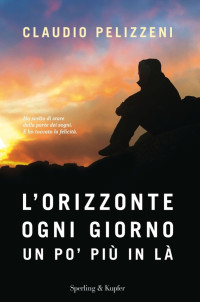 Claudio Pelizzeni [Pelizzeni, Claudio] — L'orizzonte, ogni giorno, un po' più in là