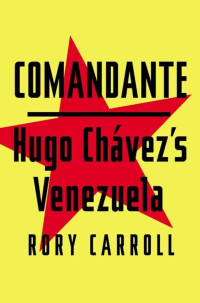 Carroll, Rory — Comandante · Hugo Chavez's Venezuela