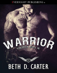 Beth D. Carter [Carter, Beth D.] — Warrior (Forgotten Rebels MC Book 4)