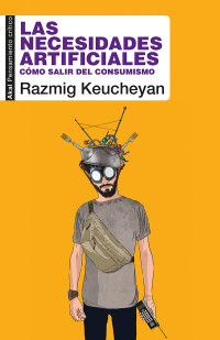 Razmig Keucheyan; — Las necesidades artificiales