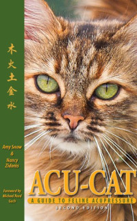 Nancy Zidonis, Amy Snow — Acu-Cat: A Guide to Feline Acupressure, 2nd Edition