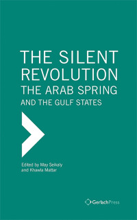 Seikaly, May;Mattar, Khawla; — The Silent Revolution: The Arab Spring and the Gulf States