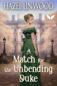 Hazel Linwood — A Match for the Unbending Duke: A Historical Regency Romance Novel