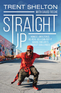 Trent Shelton — Straight Up: Honest, Unfiltered, As-Real-As-I-Can-Put-It Advice for Life's Biggest Challenges