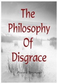 Ann Troup — The Philosophy of Disgrace