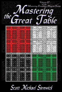 Scott Stenwick — Mastering The Great Table: Volume II of the Mastering Enochian Magick Series