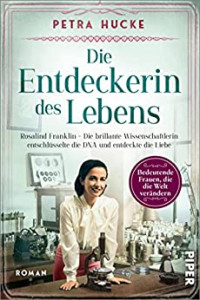 Petra Hucke — Die Entdeckerin des Lebens (Bedeutende Frauen, die die Welt verändern 19)_ Rosalind Franklin – Die brillante Wissenschaftlerin entschlüsselte die DNA und entdeckte die Liebe (German Edition)