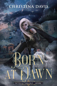 Christina Davis [Davis, Christina] — Born at Dawn: An Upper YA Fantasy Adventure Begins (Da'Valia Trilogy Book 1)