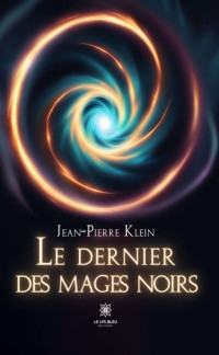 Klein, Jean-Pierre — Le dernier des mages noirs (French Edition)