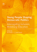 Ian Rivers, C. Laura Lovin — Young People Shaping Democratic Politics: Interrogating Inclusion, Mobilising Education