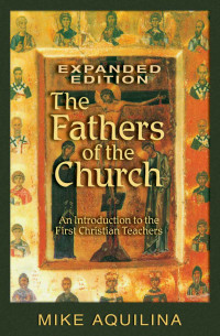 Mike Aquilina [Aquilina, Mike] — The Fathers of the Church