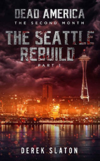 Derek Slaton — Dead America - Seattle Rebuild Pt. 1 (Dead America - The Second Month Book 13)