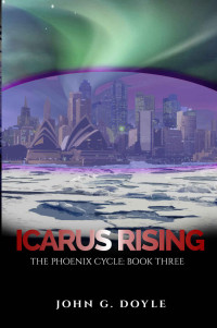John G. Doyle — Icarus Rising: Book Three of the Phoenix Cycle