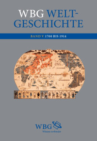 Walter Demel, Hans-Ulrich Thamer — WBG Weltgeschichte: Eine Globale Geschichte von den Anfängen bis ins 21. Jahrhundert: Band V Entstehung der Moderne 1700 bis 1914