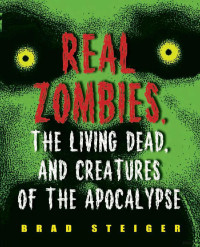 Brad Steiger — Real Zombies, the Living Dead, and Creatures of the Apocalypse (2010)