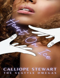 Calliope Stewart — Heart On Ice (The Seattle Omegas Book 3)