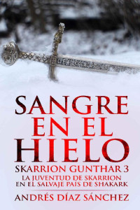 Andrés Díaz Sánchez — Sangre en el hielo (Skarrion Gunthar nº 3)