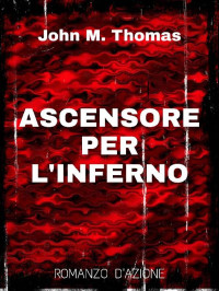 John M. Thomas — Ascensore per l'Inferno: Romanzo d'azione (Italian Edition)