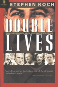 Koch, Stephen — Double Lives: Stalin, Willi Munzenberg and the Seduction of the Intellectuals