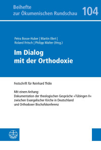 Petra Bosse-Huber (Hrsg.), Martin Illert (Hrsg.), Roland Fritsch (Hrsg.), Philipp Walter (Hrsg.) — Im Dialog mit der Orthodoxie. Mit einem Anhang: Dokumentation der theologischen Gespräche „Tübingen II“ zwischen Evangelischer Kirche in Deutschland und Orthodoxer Bischofskonferenz. Festschrift für Reinhard Thöle